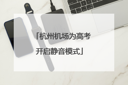 杭州机场为高考开启静音模式