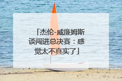 杰伦-威廉姆斯谈闯进总决赛：感觉太不真实了