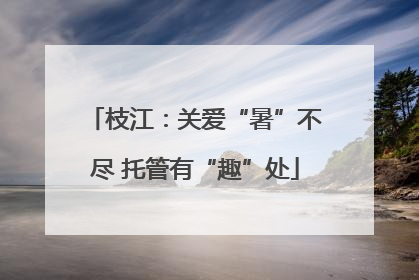 枝江：关爱“暑”不尽 托管有“趣”处
