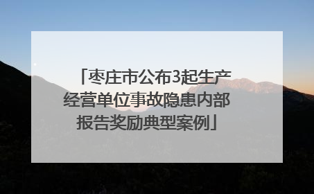 枣庄市公布3起生产经营单位事故隐患内部报告奖励典型案例