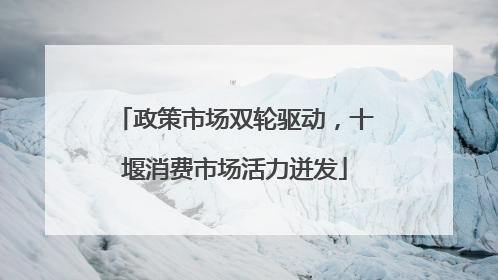 政策市场双轮驱动，十堰消费市场活力迸发