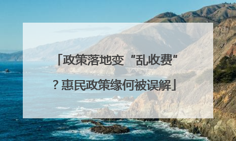 政策落地变“乱收费”？惠民政策缘何被误解