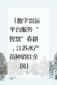 数字货运平台服务“智慧”春耕，江苏水产苗种销往全国