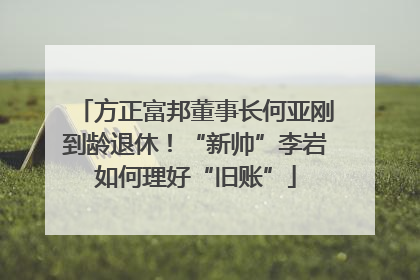 方正富邦董事长何亚刚到龄退休！“新帅”李岩如何理好“旧账”