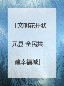 文明花开状元县 全民共建幸福城