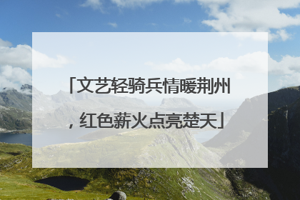 文艺轻骑兵情暖荆州，红色薪火点亮楚天