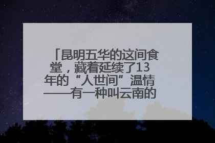 昆明五华的这间食堂，藏着延续了13年的“人世间”温情——有一种叫云南的生活之365天