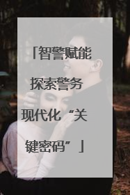 智警赋能 探索警务现代化“关键密码”