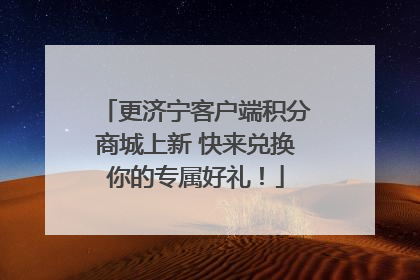更济宁客户端积分商城上新 快来兑换你的专属好礼！