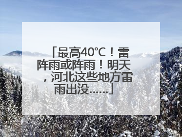 最高40℃！雷阵雨或阵雨！明天，河北这些地方雷雨出没……