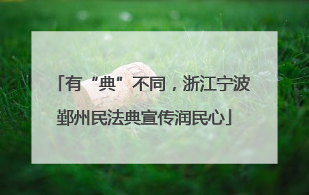 有“典”不同，浙江宁波鄞州民法典宣传润民心