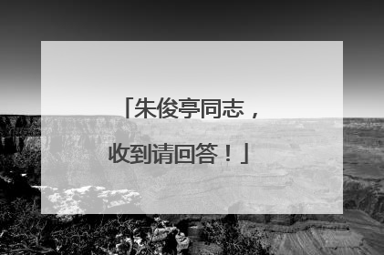 朱俊亭同志，收到请回答！