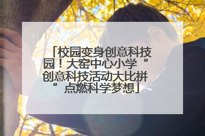 校园变身创意科技园！大窑中心小学“创意科技活动大比拼”点燃科学梦想