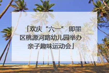 欢庆“六一” 即墨区桃源河路幼儿园举办亲子趣味运动会