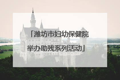 潍坊市妇幼保健院举办助残系列活动