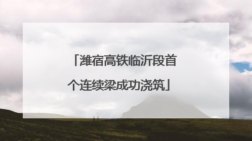 潍宿高铁临沂段首个连续梁成功浇筑