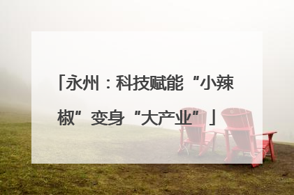 永州：科技赋能“小辣椒”变身“大产业”