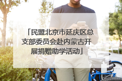 民盟北京市延庆区总支部委员会赴内蒙古开展捐赠助学活动