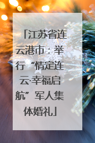 江苏省连云港市：举行“情定连云·幸福启航”军人集体婚礼