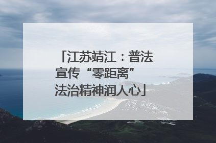 江苏靖江：普法宣传“零距离” 法治精神润人心