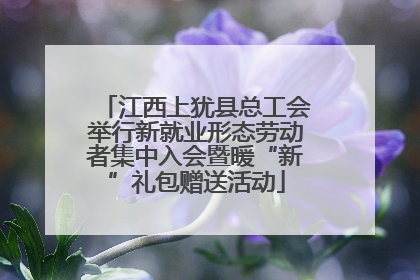 江西上犹县总工会举行新就业形态劳动者集中入会暨暖“新”礼包赠送活动