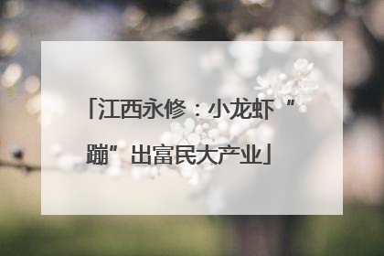 江西永修：小龙虾“蹦”出富民大产业