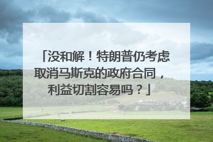 没和解！特朗普仍考虑取消马斯克的政府合同，利益切割容易吗？