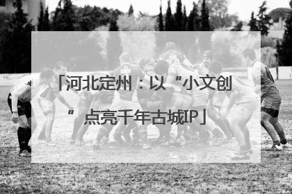 河北定州：以“小文创”点亮千年古城IP