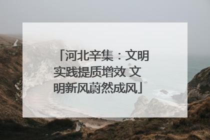 河北辛集：文明实践提质增效 文明新风蔚然成风