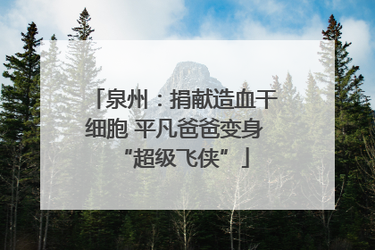 泉州：捐献造血干细胞 平凡爸爸变身“超级飞侠”