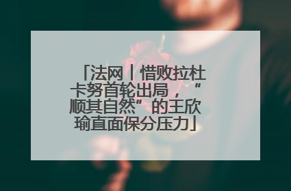 法网︱惜败拉杜卡努首轮出局，“顺其自然”的王欣瑜直面保分压力