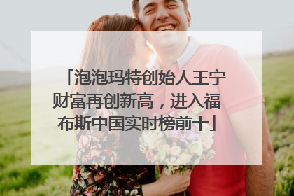 泡泡玛特创始人王宁财富再创新高，进入福布斯中国实时榜前十