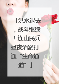 洪水退去，战斗继续！连山民兵昼夜清淤打通“生命通道”