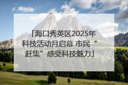 海口秀英区2025年科技活动月启幕 市民“赶集”感受科技魅力