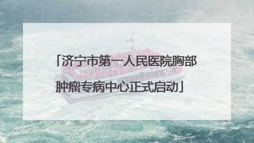 济宁市第一人民医院胸部肿瘤专病中心正式启动