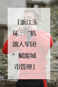 浙江玉环：“机器人军团”赋能城市管理