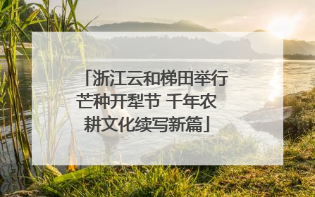 浙江云和梯田举行芒种开犁节 千年农耕文化续写新篇