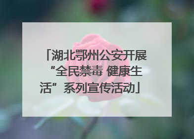 湖北鄂州公安开展“全民禁毒 健康生活”系列宣传活动