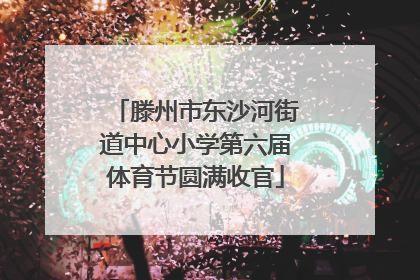 滕州市东沙河街道中心小学第六届体育节圆满收官