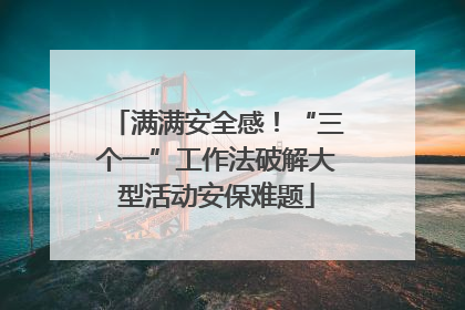 满满安全感！“三个一”工作法破解大型活动安保难题