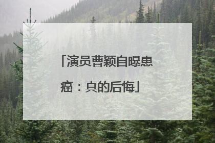 演员曹颖自曝患癌：真的后悔