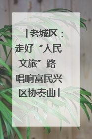 老城区：走好“人民文旅”路 唱响富民兴区协奏曲