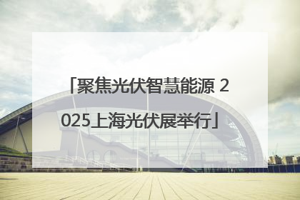 聚焦光伏智慧能源 2025上海光伏展举行