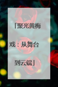 聚光黄梅戏：从舞台到云端