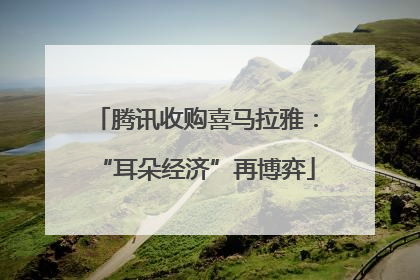 腾讯收购喜马拉雅：“耳朵经济”再博弈