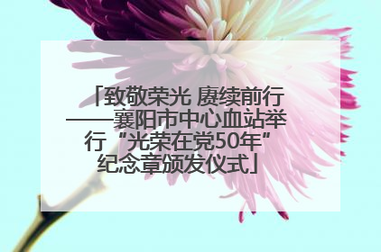 致敬荣光 赓续前行——襄阳市中心血站举行“光荣在党50年”纪念章颁发仪式