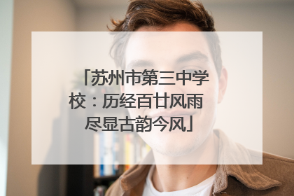 苏州市第三中学校：历经百廿风雨 尽显古韵今风