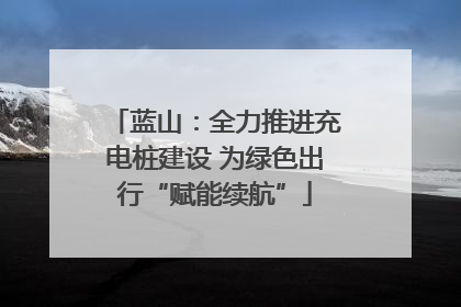 蓝山：全力推进充电桩建设 为绿色出行“赋能续航”