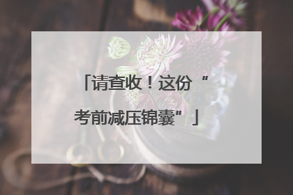 请查收！这份“考前减压锦囊”