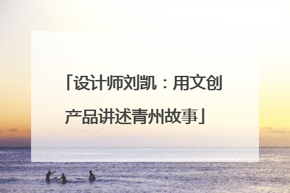 设计师刘凯：用文创产品讲述青州故事